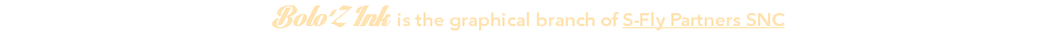Bolo'Z Ink is the graphical branch of S-Fly Partners SNC